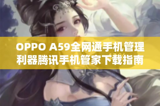 OPPO A59全网通手机管理利器腾讯手机管家下载指南