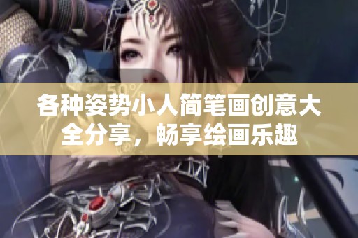 各种姿势小人简笔画创意大全分享，畅享绘画乐趣