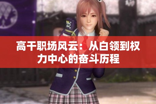 高干职场风云：从白领到权力中心的奋斗历程
