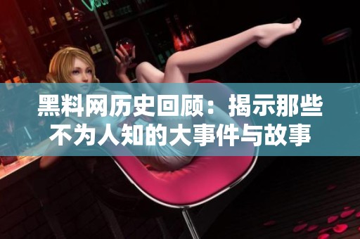 黑料网历史回顾：揭示那些不为人知的大事件与故事