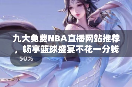 九大免费NBA直播网站推荐，畅享篮球盛宴不花一分钱