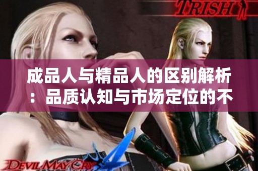 成品人与精品人的区别解析：品质认知与市场定位的不同