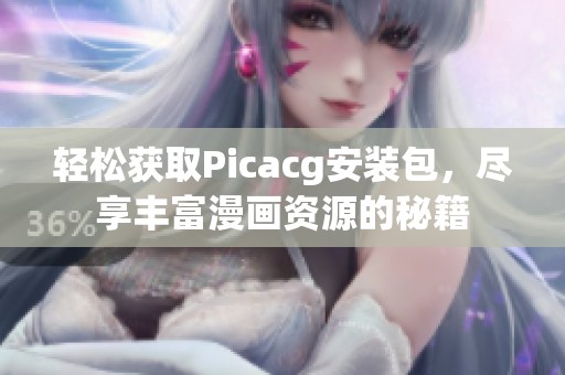 轻松获取Picacg安装包，尽享丰富漫画资源的秘籍