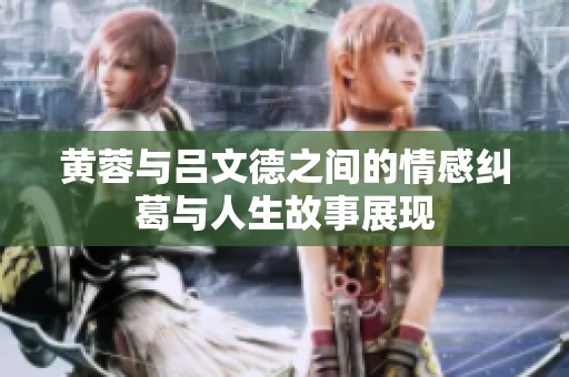 黄蓉与吕文德之间的情感纠葛与人生故事展现