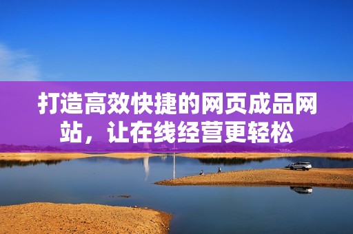打造高效快捷的网页成品网站，让在线经营更轻松