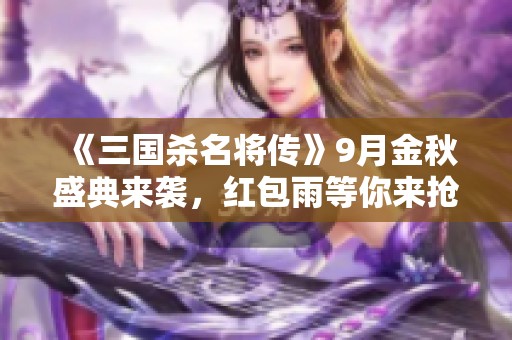 《三国杀名将传》9月金秋盛典来袭，红包雨等你来抢！