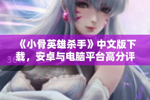 《小骨英雄杀手》中文版下载，安卓与电脑平台高分评测分享