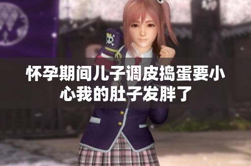 怀孕期间儿子调皮捣蛋要小心我的肚子发胖了