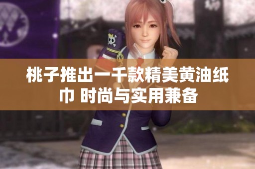 桃子推出一千款精美黄油纸巾 时尚与实用兼备