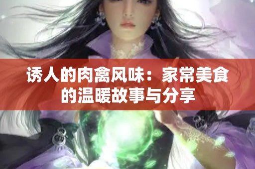 诱人的肉禽风味：家常美食的温暖故事与分享