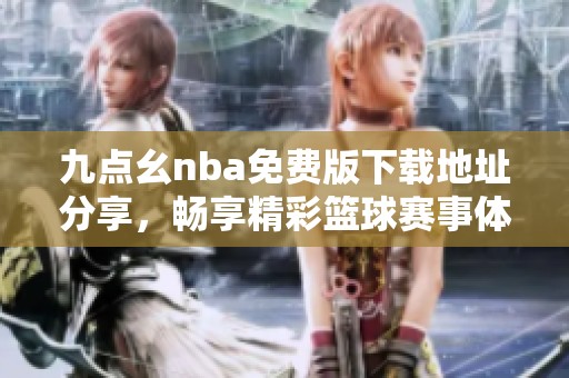 九点幺nba免费版下载地址分享，畅享精彩篮球赛事体验