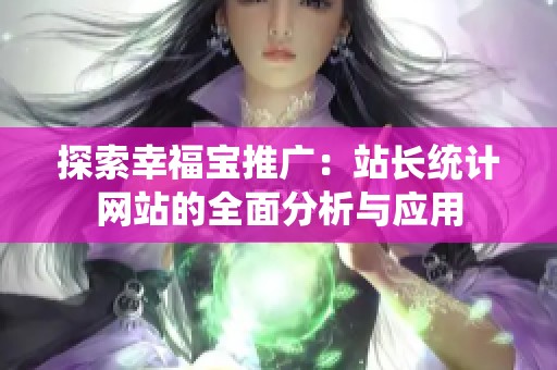 探索幸福宝推广：站长统计网站的全面分析与应用