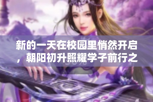 新的一天在校园里悄然开启，朝阳初升照耀学子前行之路