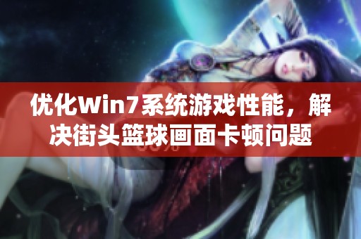 优化Win7系统游戏性能，解决街头篮球画面卡顿问题
