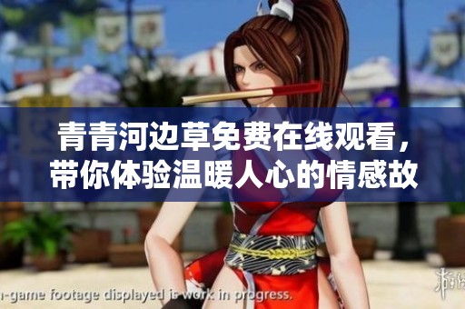 青青河边草免费在线观看，带你体验温暖人心的情感故事