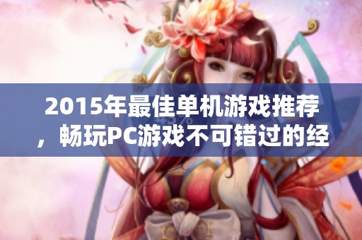 2015年最佳单机游戏推荐，畅玩PC游戏不可错过的经典之作