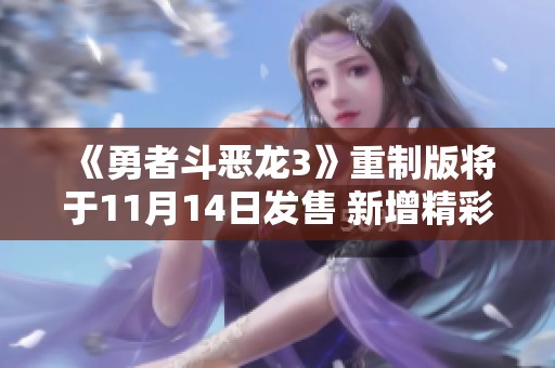 《勇者斗恶龙3》重制版将于11月14日发售 新增精彩要素揭秘