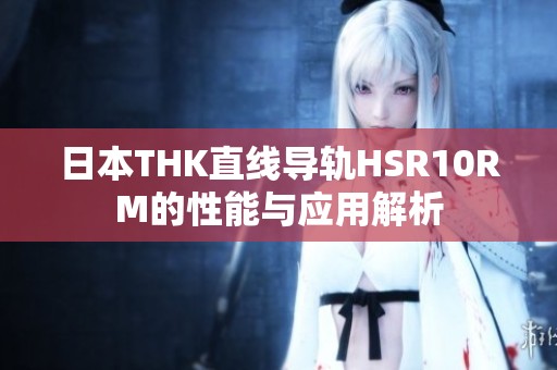 日本THK直线导轨HSR10RM的性能与应用解析