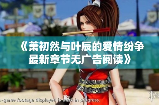 《萧初然与叶辰的爱情纷争最新章节无广告阅读》