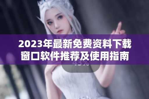 2023年最新免费资料下载窗口软件推荐及使用指南