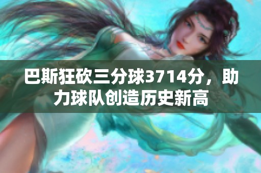 巴斯狂砍三分球3714分，助力球队创造历史新高