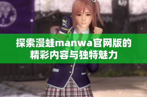 探索漫蛙manwa官网版的精彩内容与独特魅力