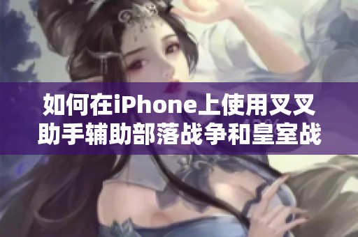 如何在iPhone上使用叉叉助手辅助部落战争和皇室战争的详细指南