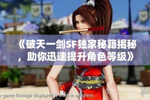 《破天一剑SF独家秘籍揭秘，助你迅速提升角色等级》