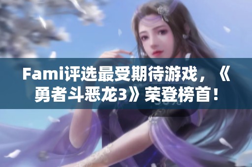 Fami评选最受期待游戏，《勇者斗恶龙3》荣登榜首！