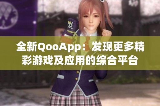 全新QooApp：发现更多精彩游戏及应用的综合平台