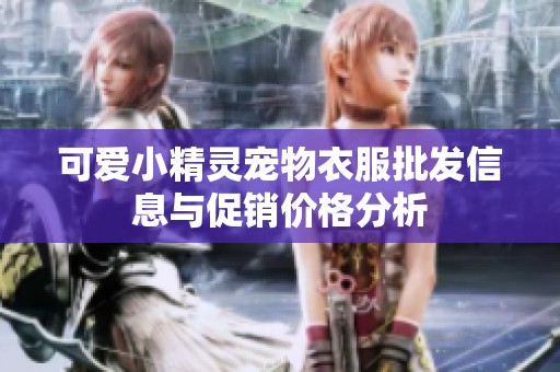 可爱小精灵宠物衣服批发信息与促销价格分析