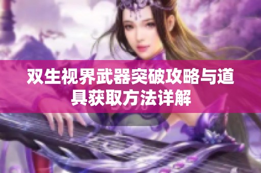 双生视界武器突破攻略与道具获取方法详解