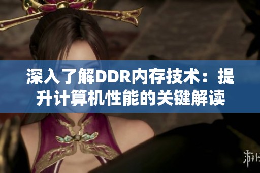 深入了解DDR内存技术：提升计算机性能的关键解读