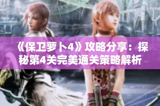 《保卫萝卜4》攻略分享：探秘第4关完美通关策略解析