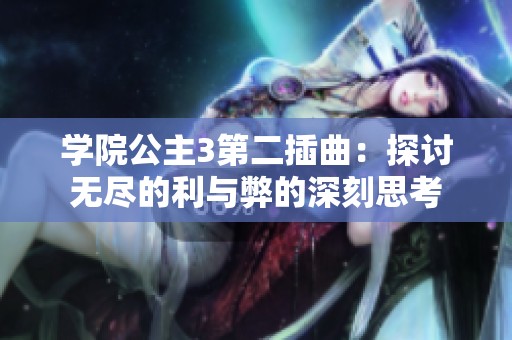 学院公主3第二插曲：探讨无尽的利与弊的深刻思考