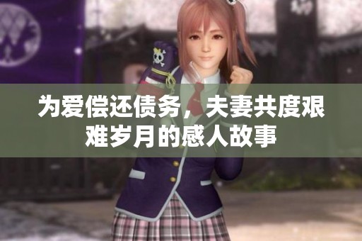 为爱偿还债务，夫妻共度艰难岁月的感人故事