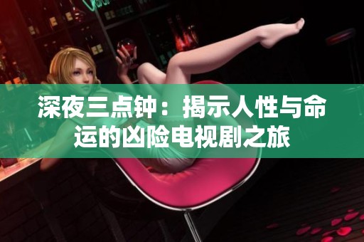 深夜三点钟：揭示人性与命运的凶险电视剧之旅