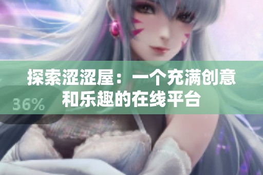 探索涩涩屋：一个充满创意和乐趣的在线平台