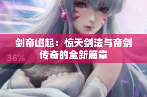 剑帝崛起：惊天剑法与帝剑传奇的全新篇章