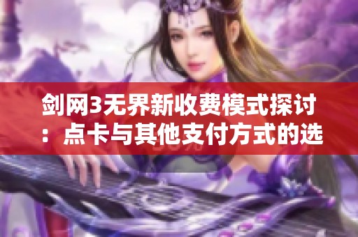 剑网3无界新收费模式探讨：点卡与其他支付方式的选择分析