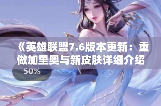 《英雄联盟7.6版本更新：重做加里奥与新皮肤详细介绍》