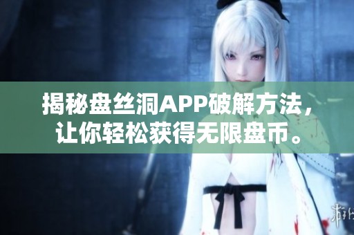 揭秘盘丝洞APP破解方法，让你轻松获得无限盘币。