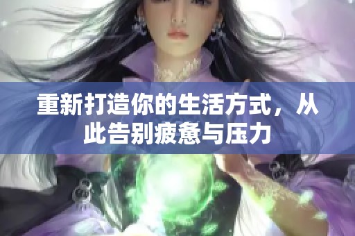 重新打造你的生活方式，从此告别疲惫与压力