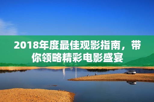 2018年度最佳观影指南，带你领略精彩电影盛宴
