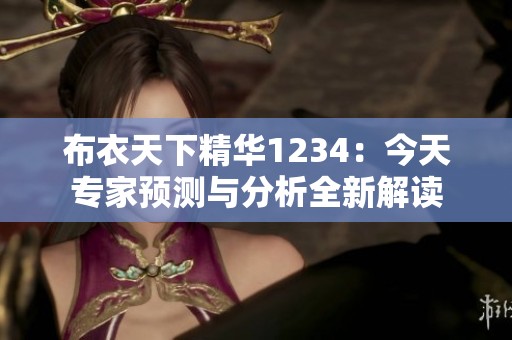 布衣天下精华1234：今天专家预测与分析全新解读