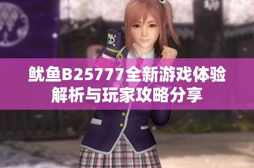 鱿鱼B25777全新游戏体验解析与玩家攻略分享