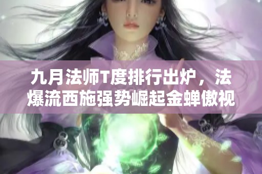 九月法师T度排行出炉，法爆流西施强势崛起金蝉傲视群雄