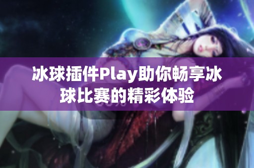冰球插件Play助你畅享冰球比赛的精彩体验
