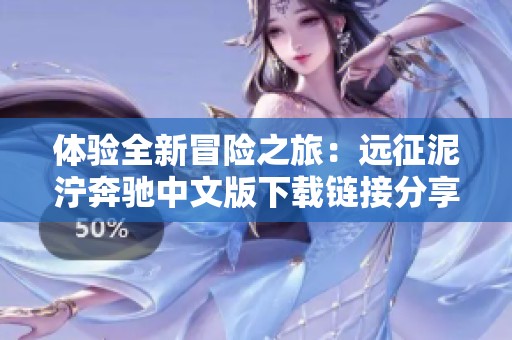 体验全新冒险之旅：远征泥泞奔驰中文版下载链接分享