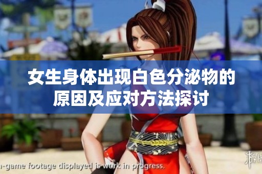 女生身体出现白色分泌物的原因及应对方法探讨
